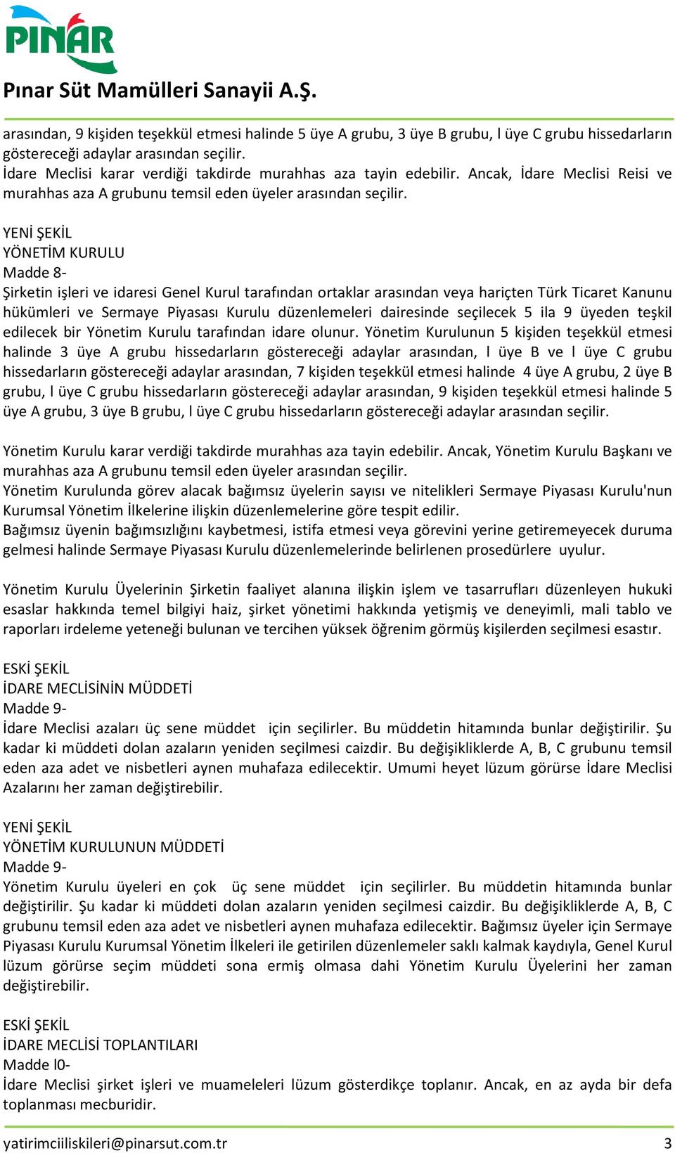 YÖNETİM KURULU Madde 8- Şirketin işleri ve idaresi Genel Kurul tarafından ortaklar arasından veya hariçten Türk Ticaret Kanunu hükümleri ve Sermaye Piyasası Kurulu düzenlemeleri dairesinde seçilecek