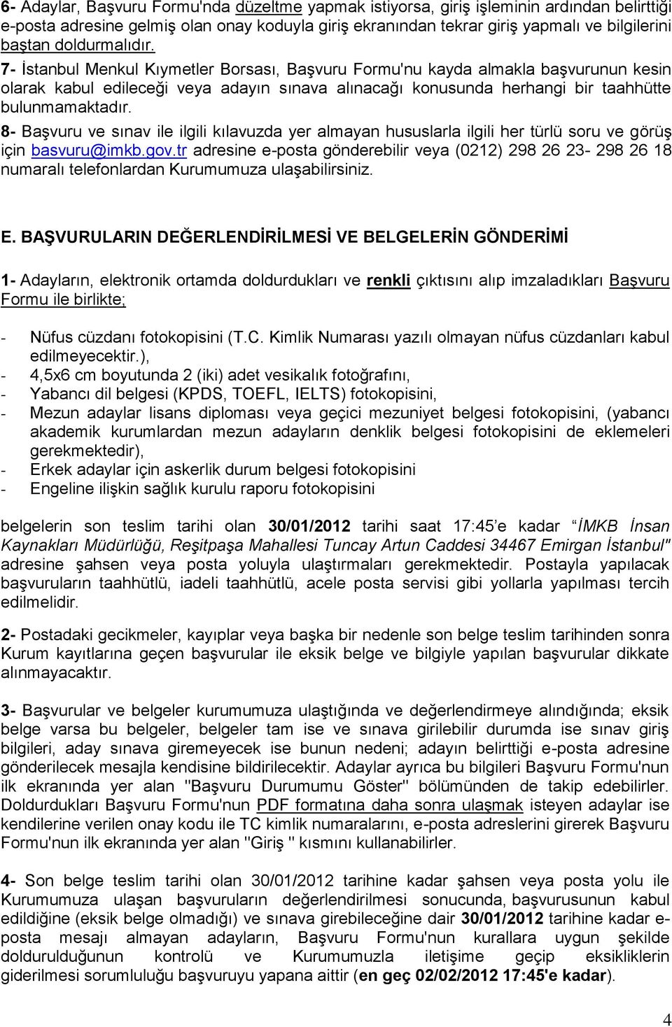 7- İstanbul Menkul Kıymetler Borsası, Başvuru Formu'nu kayda almakla başvurunun kesin olarak kabul edileceği veya adayın sınava alınacağı konusunda herhangi bir taahhütte bulunmamaktadır.