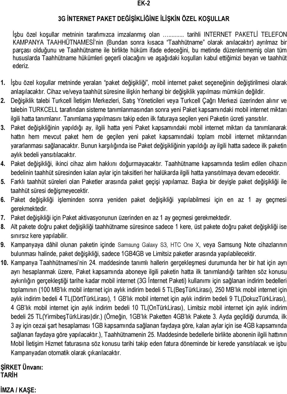 metinde düzenlenmemiş olan tüm hususlarda Taahhütname hükümleri geçerli olacağını ve aşağıdaki koşulları kabul ettiğimizi beyan ve taahhüt ederiz. 1.