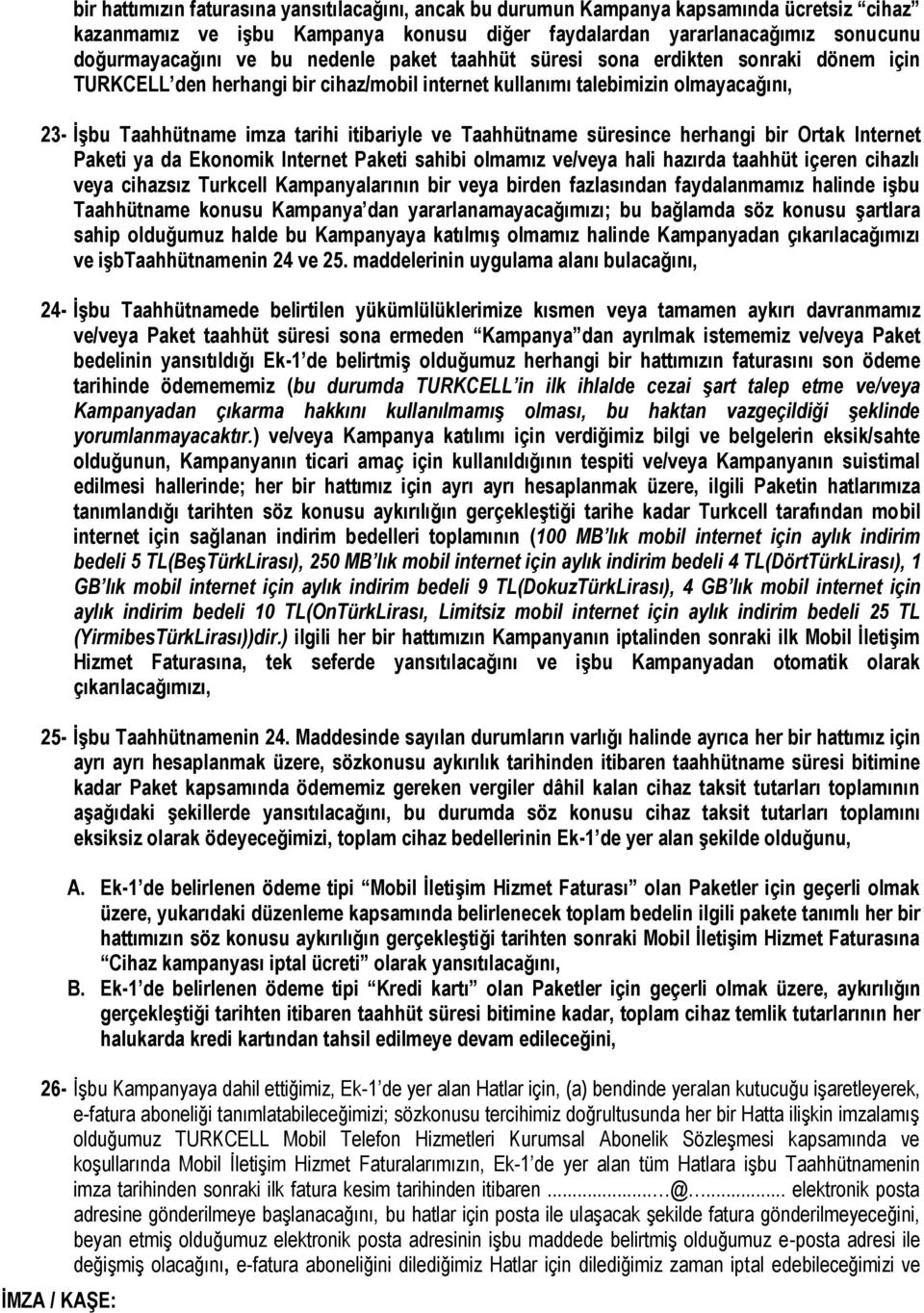 Taahhütname süresince herhangi bir Ortak Internet Paketi ya da Ekonomik Internet Paketi sahibi olmamız ve/veya hali hazırda taahhüt içeren cihazlı veya cihazsız Turkcell Kampanyalarının bir veya