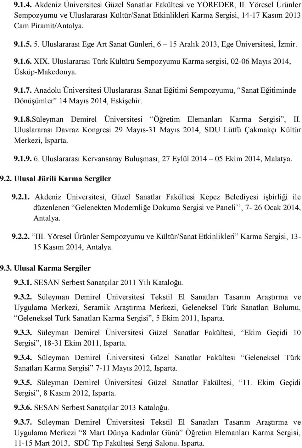 Anadolu Üniversitesi Uluslararası Sanat Eğitimi Sempozyumu, Sanat Eğitiminde Dönüşümler 14 Mayıs 2014, Eskişehir. 9.1.8.Süleyman Demirel Üniversitesi Öğretim Elemanları Karma Sergisi, II.