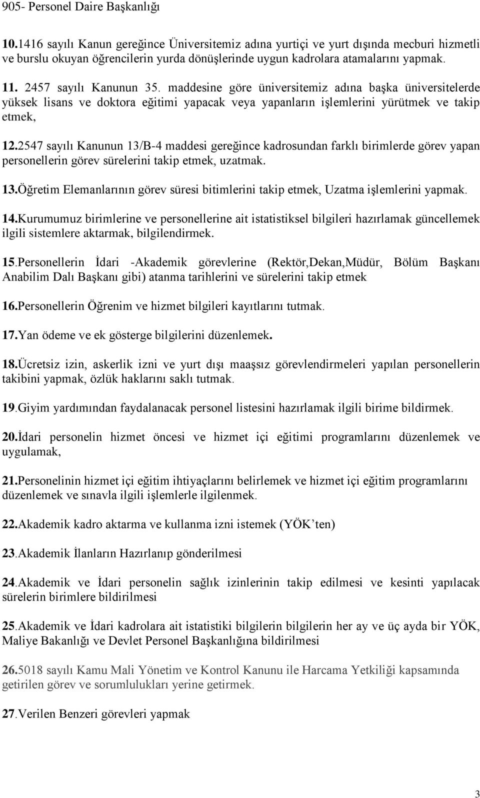 2547 sayılı Kanunun 3/B-4 maddesi gereğince kadrosundan farklı birimlerde görev yapan personellerin görev sürelerini takip etmek, uzatmak. 3.Öğretim Elemanlarının görev süresi bitimlerini takip etmek, Uzatma işlemlerini yapmak.