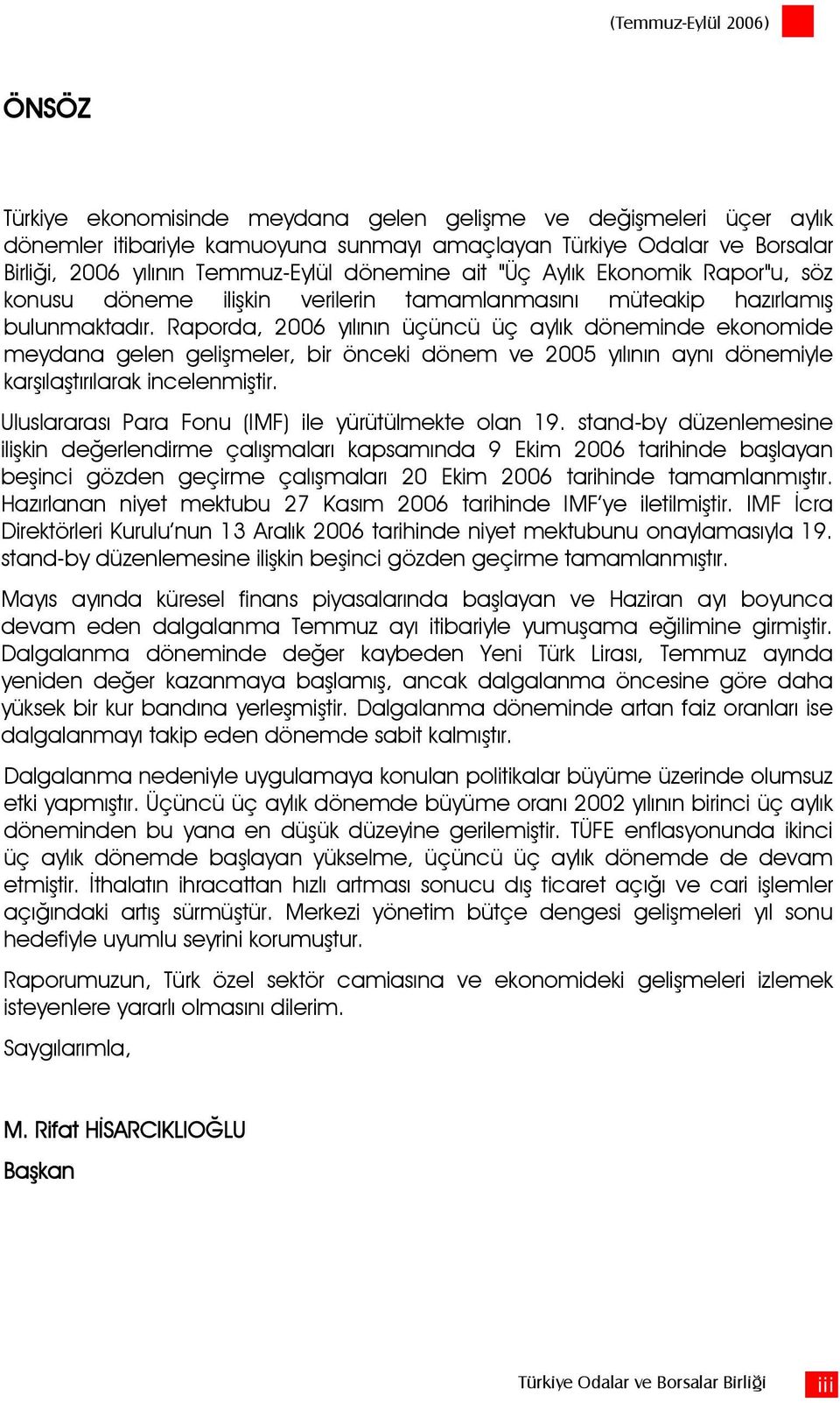 Raporda, 2006 yılının üçüncü üç aylık döneminde ekonomide meydana gelen gelişmeler, bir önceki dönem ve 2005 yılının aynı dönemiyle karşılaştırılarak incelenmiştir.