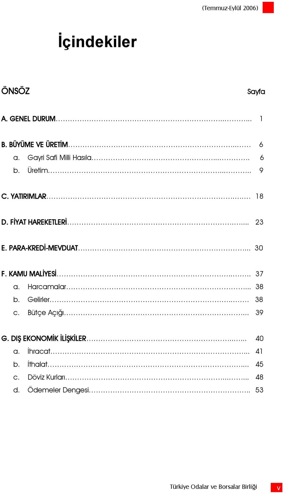 PARA-KREDİ-MEVDUAT.... 30 F. KAMU MALİYESİ.... 37 a. Harcamalar... 38 b. Gelirler... 38 c. Bütçe Açığı... 39 G.