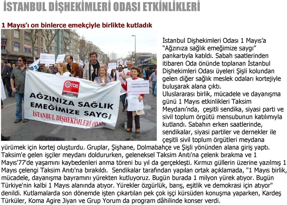 Uluslararası birlik, mücadele ve dayanışma günü 1 Mayıs etkinlikleri Taksim Meydanı nda, çeşitli sendika, siyasi parti ve sivil toplum örgütü mensubunun katılımıyla kutlandı.