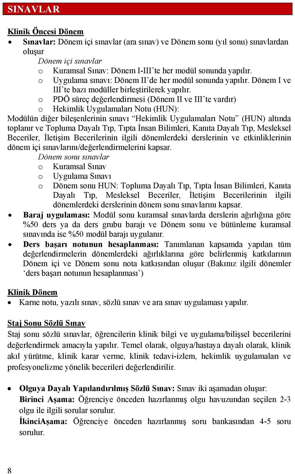 o PDÖ süreç değerlendirmesi (Dönem II ve III te vardır) o Hekimlik Uygulamaları Notu (HUN): Modülün diğer bileşenlerinin sınavı Hekimlik Uygulamaları Notu (HUN) altında toplanır ve Topluma Dayalı