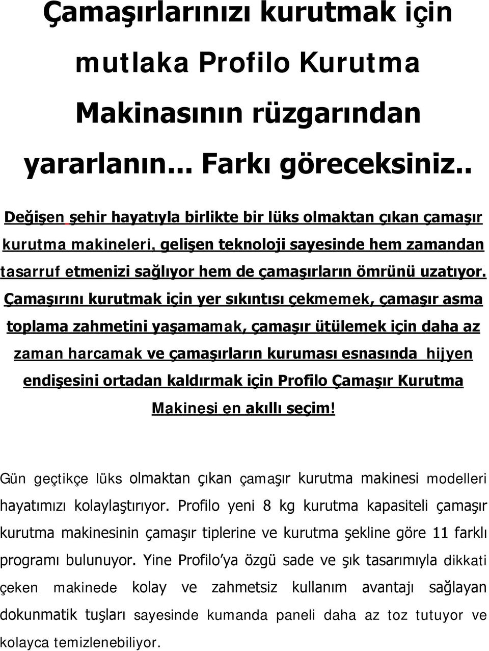 Çamaşırını kurutmak için yer sıkıntısı çekmemek, çamaşır asma toplama zahmetini yaşamamak, çamaşır ütülemek için daha az zaman harcamak ve çamaşırların kuruması esnasında hijyen endişesini ortadan