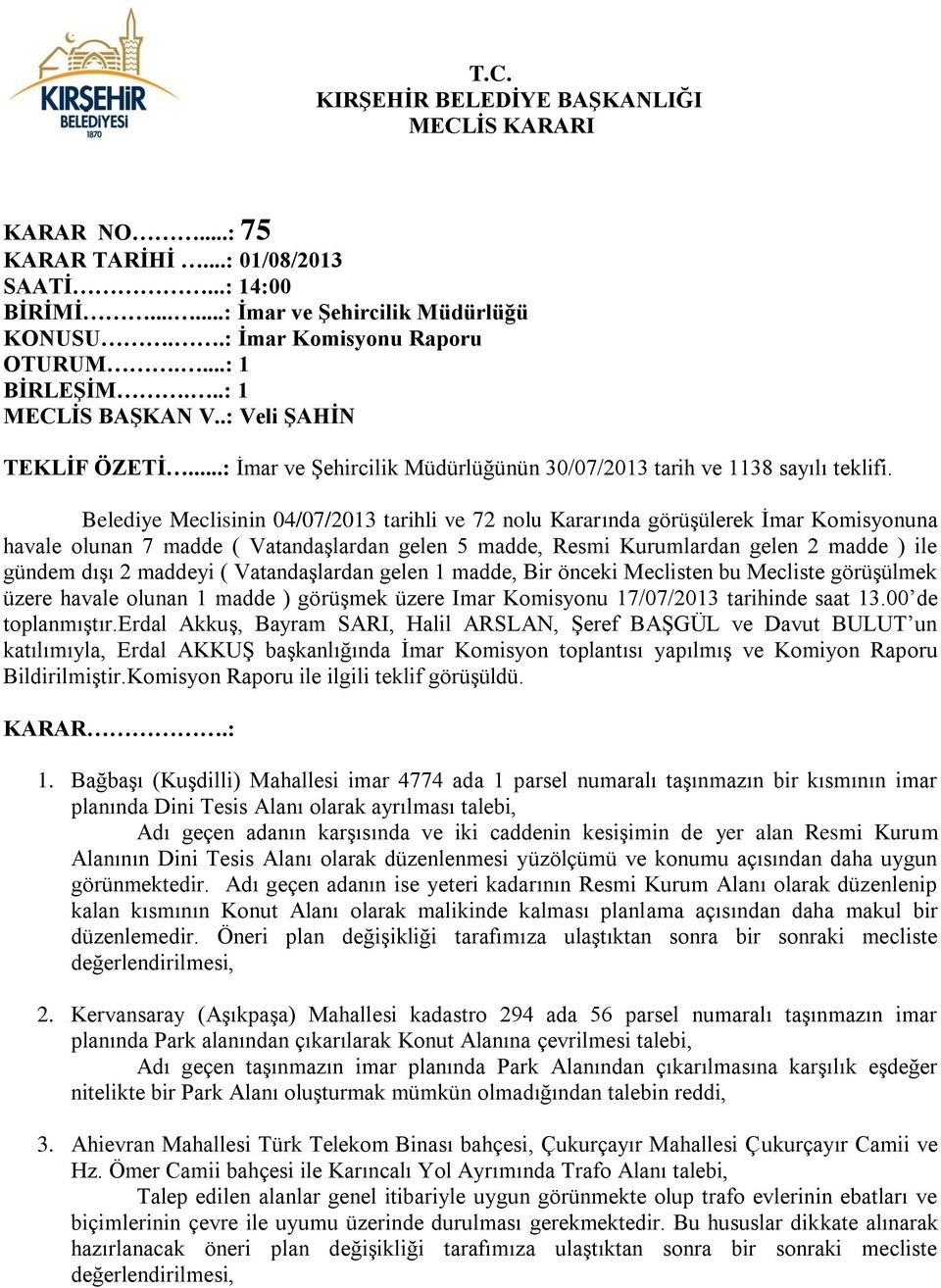 maddeyi ( Vatandaşlardan gelen 1 madde, Bir önceki Meclisten bu Mecliste görüşülmek üzere havale olunan 1 madde ) görüşmek üzere Imar Komisyonu 17/07/2013 tarihinde saat 13.00 de toplanmıştır.