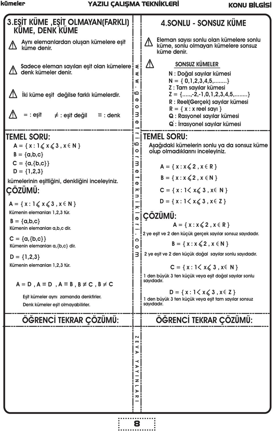 Ýki küme eþit deðilse farklý kümelerdir. = : eþit = : eþit deðil = : denk = { x : 1 x 3, x N } B = {a,b,c} C = {a,{b,c}} D = {1,2,3} kümelerinin eþitliðini, denkliðini inceleyiniz.