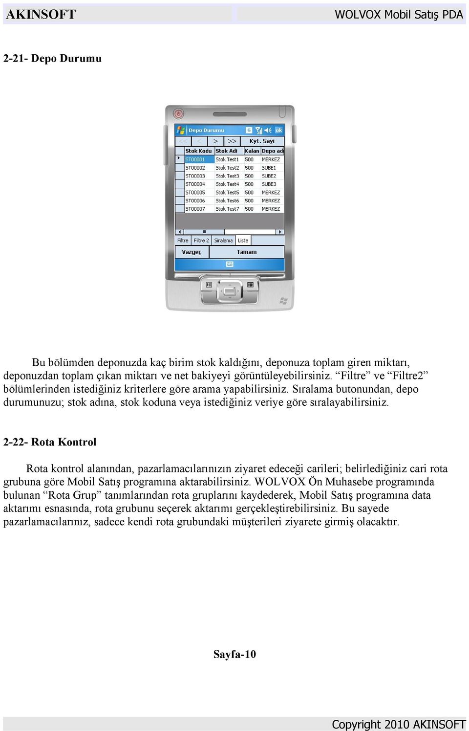 2-22- Rota Kontrol Rota kontrol alanından, pazarlamacılarınızın ziyaret edeceği carileri; belirlediğiniz cari rota grubuna göre Mobil Satış programına aktarabilirsiniz.