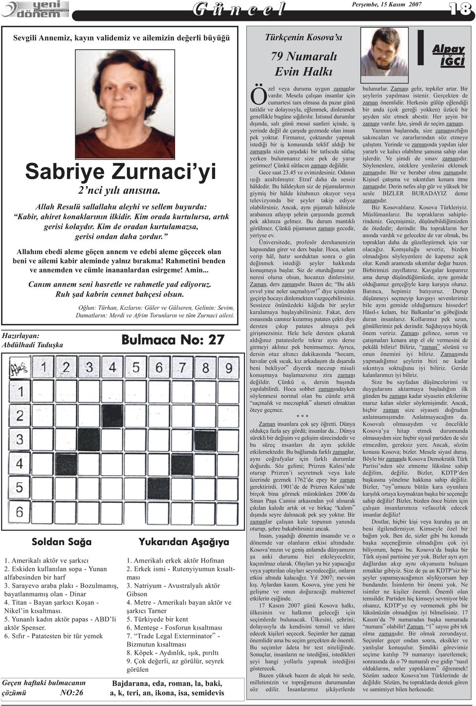 Yunanlı kadın aktör papas - ABD li aktör Spenser. 6. Sıfır - Patatesten bir tür yemek Geçen haftaki bulmacanın çözümü NO:26 2 nci yılı anısına.