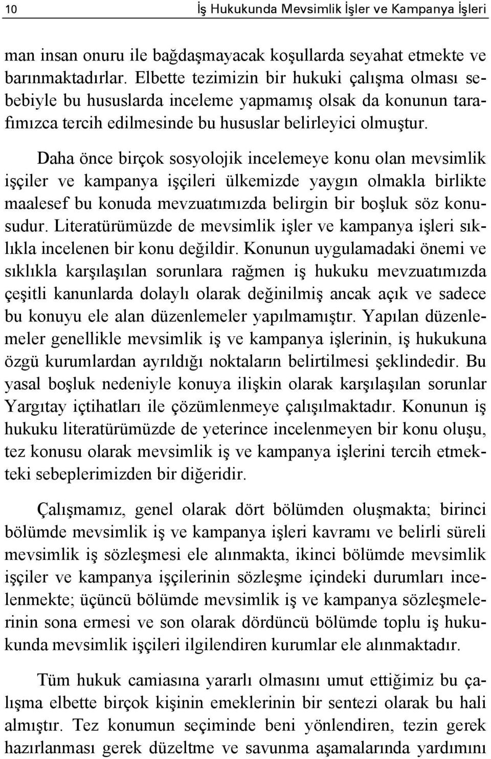 Daha önce birçok sosyolojik incelemeye konu olan mevsimlik işçiler ve kampanya işçileri ülkemizde yaygın olmakla birlikte maalesef bu konuda mevzuatımızda belirgin bir boşluk söz konusudur.