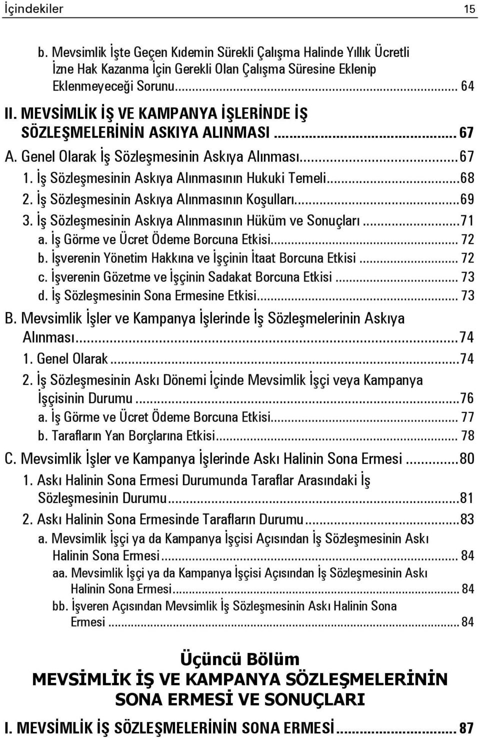 İş Sözleşmesinin Askıya Alınmasının Koşulları... 69 3. İş Sözleşmesinin Askıya Alınmasının Hüküm ve Sonuçları... 71 a. İş Görme ve Ücret Ödeme Borcuna Etkisi... 72 b.