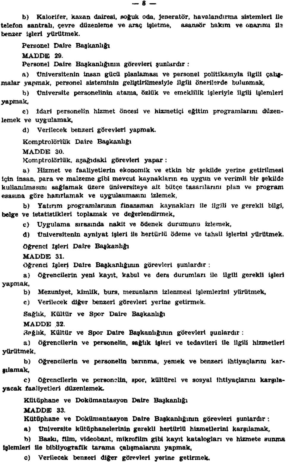 Personel Daire Başkanlığının görevleri şunlardır : a) Üniversitenin insan gücü planlaması ve personel politikasıyla ilgili çalışmalar yapmak, personel sisteminin geliştirilmesiyle ilgili önerilerde