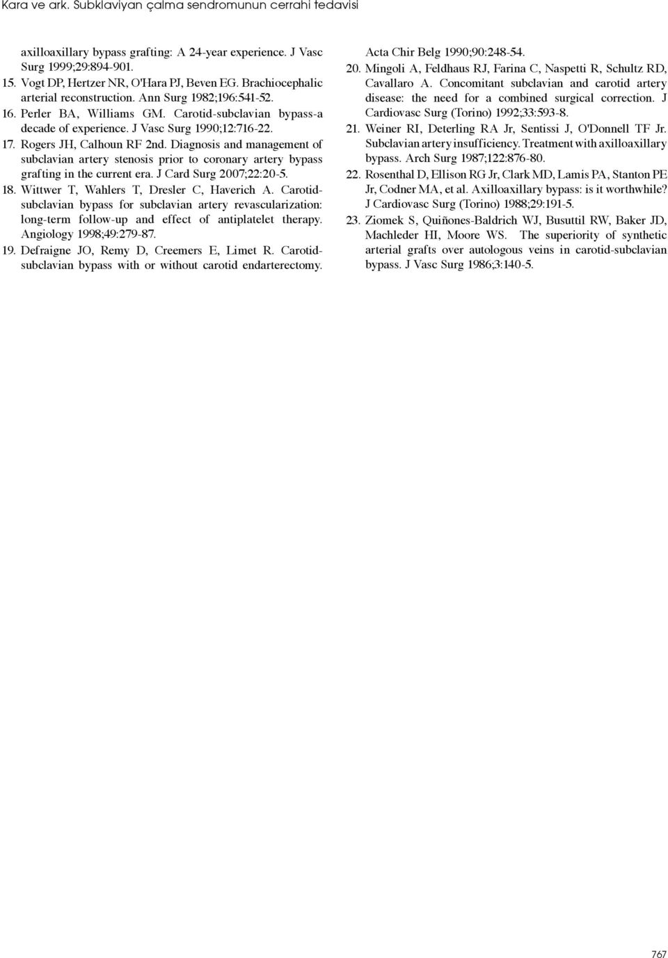 Rogers JH, Calhoun RF 2nd. Diagnosis and management of subclavian artery stenosis prior to coronary artery bypass grafting in the current era. J Card Surg 2007;22:20-5. 18.