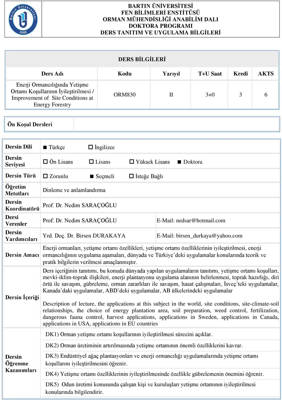 Yüksek Lisans Doktora Türü Zorunlu Seçmeli İsteğe Bağlı Öğretim Metotları Koordinatörü Dersi Verenler Yardımcıları Amacı İçeriği Dinleme ve anlamlandırma Prof. Dr. Nedim SARAÇOĞLU Prof. Dr. Nedim SARAÇOĞLU Yrd.