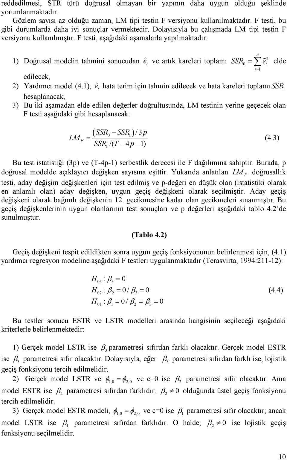 F esi, aşağıdaki aşamalarla yapılmakadır: ) Doğrusal modelin ahmini sonucudan e ˆ ve arık kareleri oplamı SSR n 0 = e % elde i= edilecek, ) Yardımcı model (4.