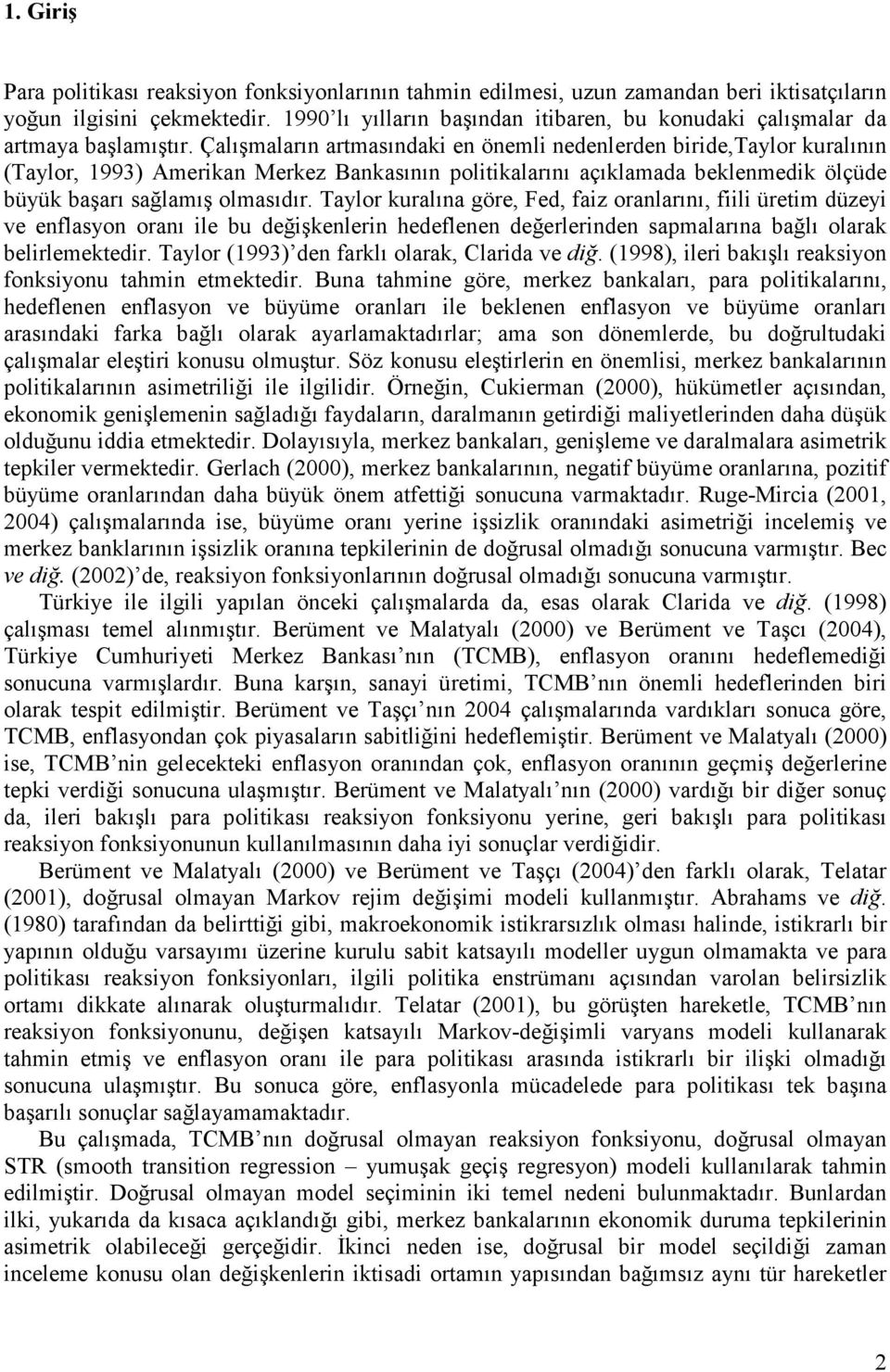 Çalışmaların armasındaki en önemli nedenlerden biride,taylor kuralının (Taylor, 993) Amerikan Merkez Bankasının poliikalarını açıklamada beklenmedik ölçüde büyük başarı sağlamış olmasıdır.