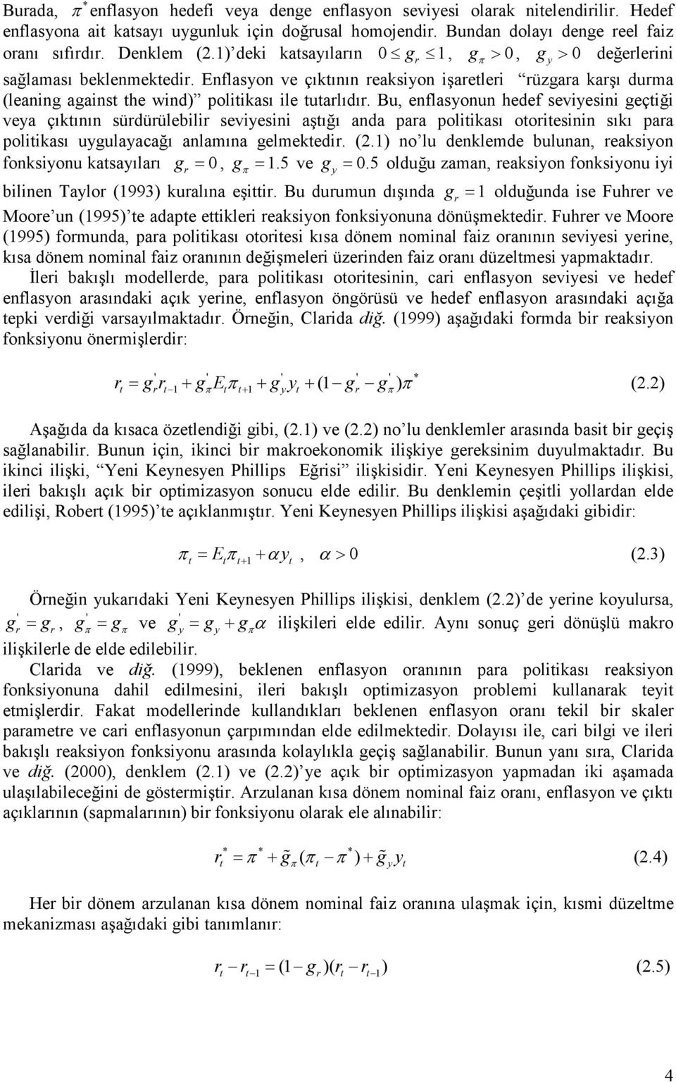 Bu, enflasyonun hedef seviyesini geçiği veya çıkının sürdürülebilir seviyesini aşığı anda para poliikası ooriesinin sıkı para poliikası uygulayacağı anlamına gelmekedir. (.