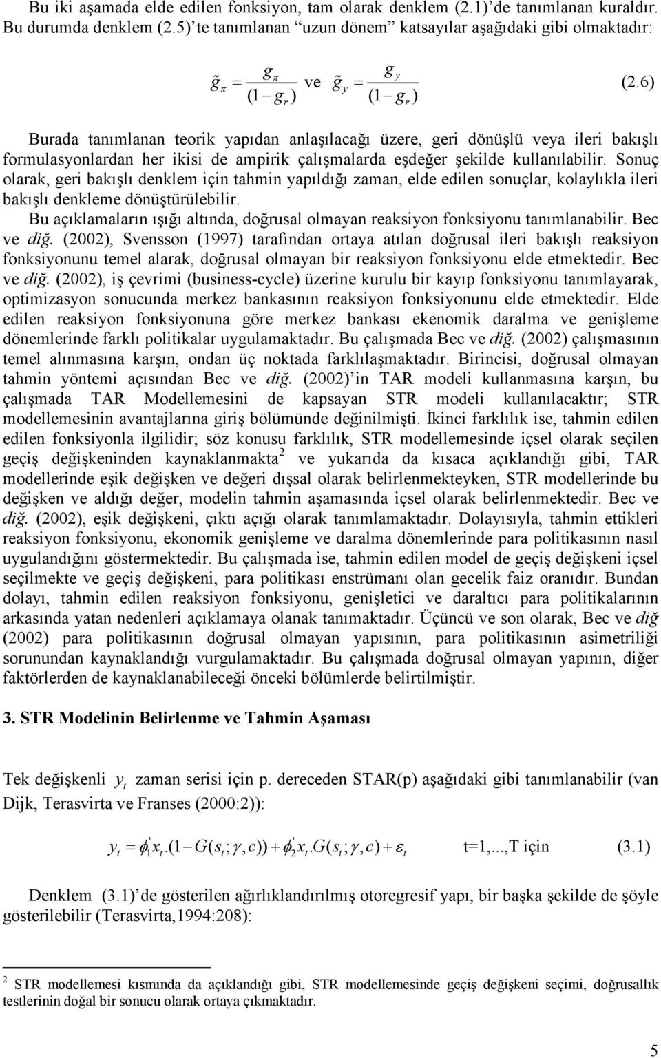 Sonuç olarak, geri bakışlı denklem için ahmin yapıldığı zaman, elde edilen sonuçlar, kolaylıkla ileri bakışlı denkleme dönüşürülebilir.