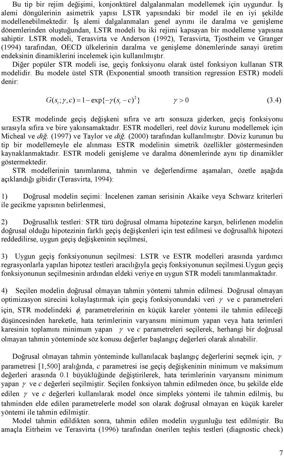 LSTR modeli, Terasvira ve Anderson (99), Terasvira, Tjosheim ve Granger (994) arafından, OECD ülkelerinin daralma ve genişleme dönemlerinde sanayi üreim endeksinin dinamiklerini incelemek için