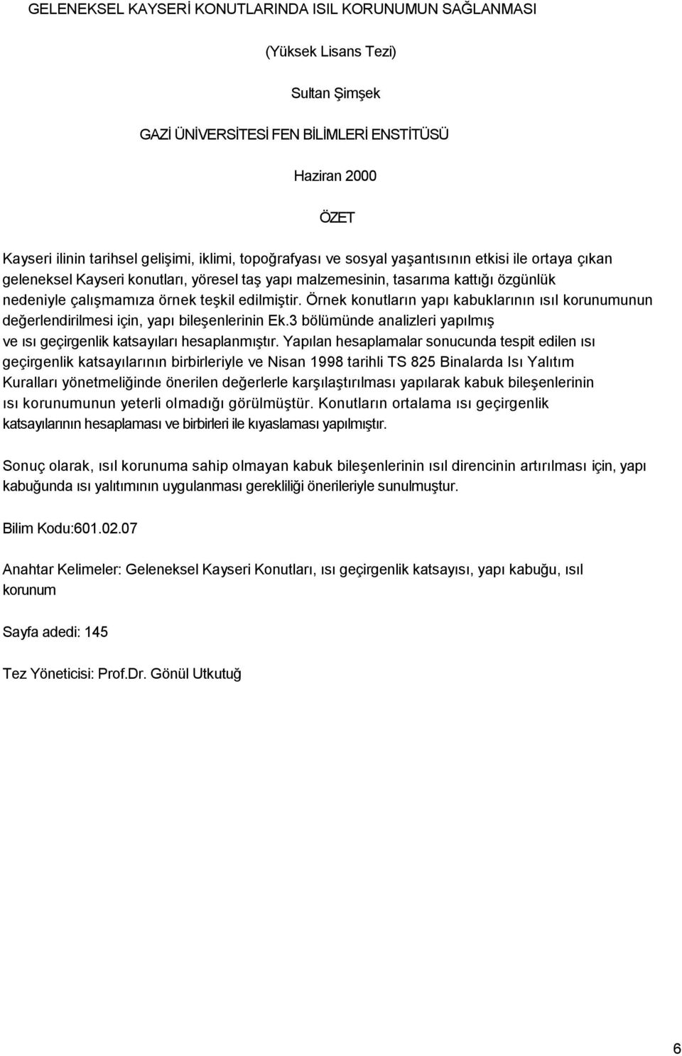 Örnek konutların yapı kabuklarının ısıl korunumunun değerlendirilmesi için, yapı bileşenlerinin Ek.3 bölümünde analizleri yapılmış ve ısı geçirgenlik katsayıları hesaplanmıştır.