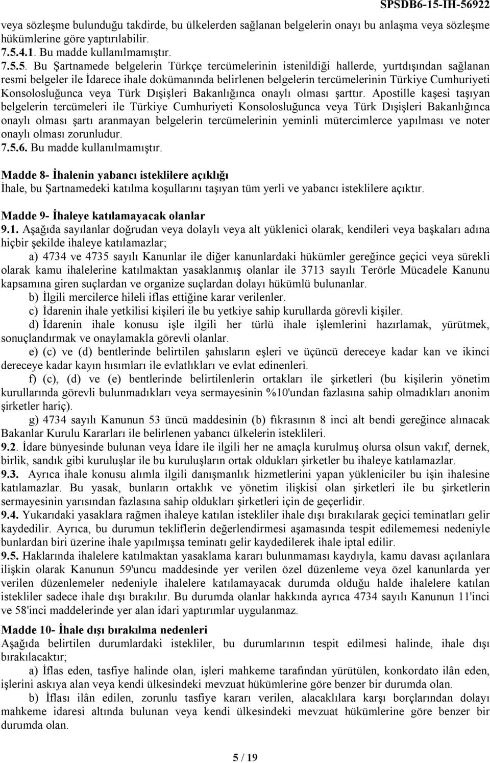 5. Bu Şartnamede belgelerin Türkçe tercümelerinin istenildiği hallerde, yurtdışından sağlanan resmi belgeler ile İdarece ihale dokümanında belirlenen belgelerin tercümelerinin Türkiye Cumhuriyeti