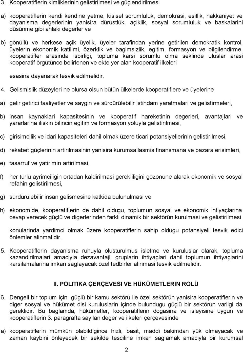 katilimi, özerklik ve bagimsizlik, egitim, formasyon ve bilgilendirme, kooperatifler arasinda isbirligi, topluma karsi sorumlu olma seklinde uluslar arasi kooperatif örgütünce belirlenen ve ekte yer