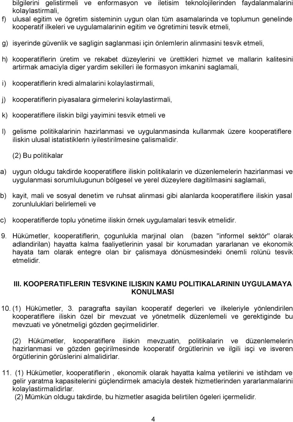 düzeylerini ve ürettikleri hizmet ve mallarin kalitesini artirmak amaciyla diger yardim sekilleri ile formasyon imkanini saglamali, i) kooperatiflerin kredi almalarini kolaylastirmali, j)