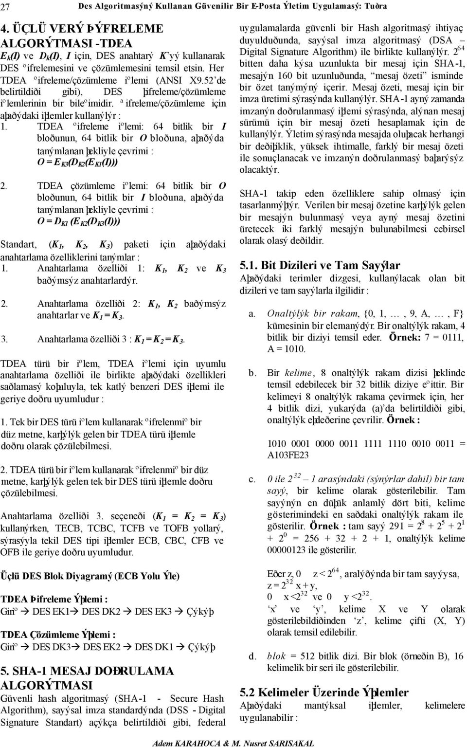 52 de belirtildiði gibi), DES þifreleme/çözümleme iºlemlerinin bir bileºimidir. ªifreleme/çözümleme için aþaðýdaki iþlemler kullanýlýr : 1.