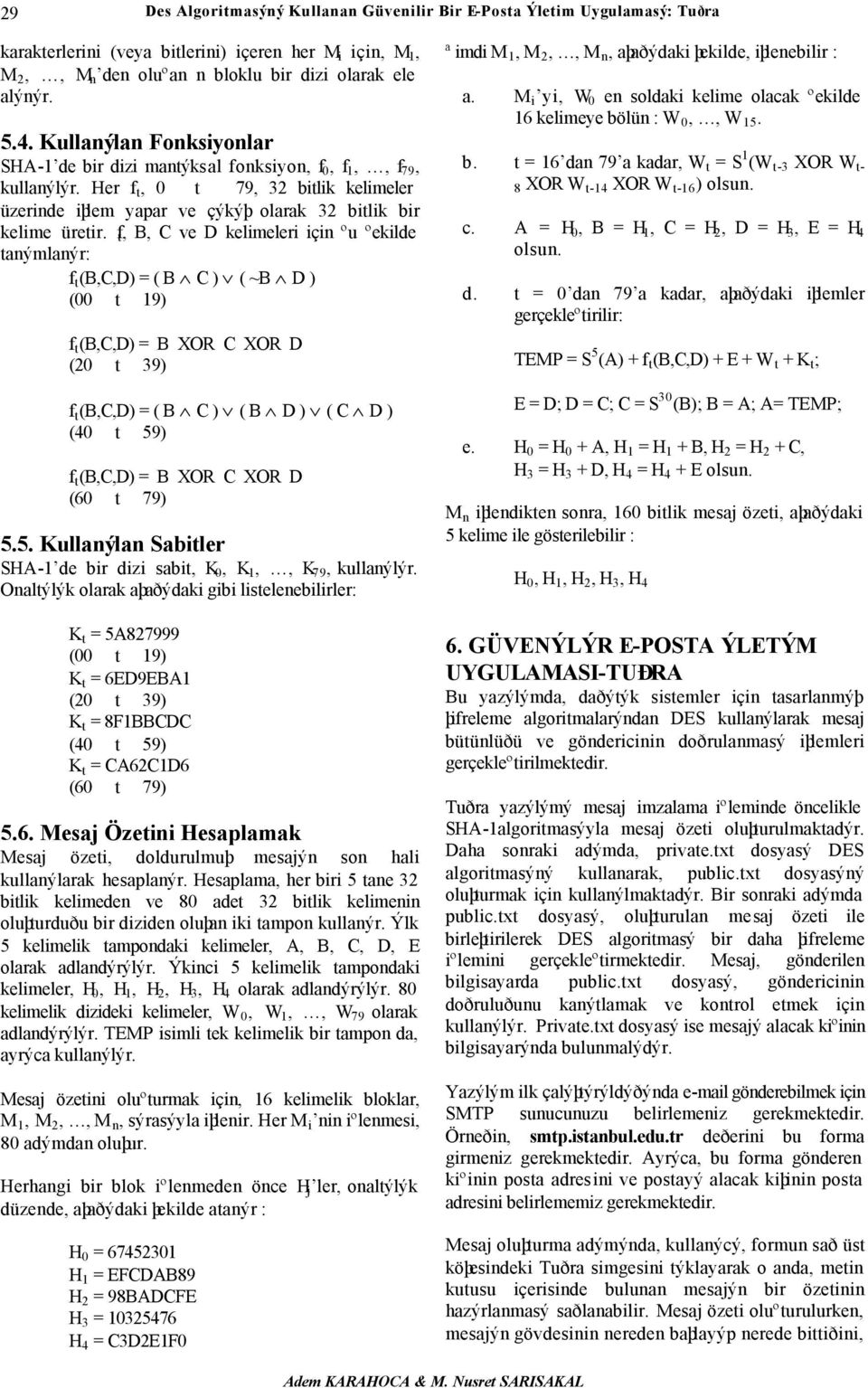 f t, B, C ve D kelimeleri için ºu ºekilde tanýmlanýr: f t (B,C,D) = ( B C ) ( ~B D ) (00 t 19) f t (B,C,D) = B XOR C XOR D (20 t 39) f t (B,C,D) = ( B C ) ( B D ) ( C D ) (40 t 59) f t (B,C,D) = B