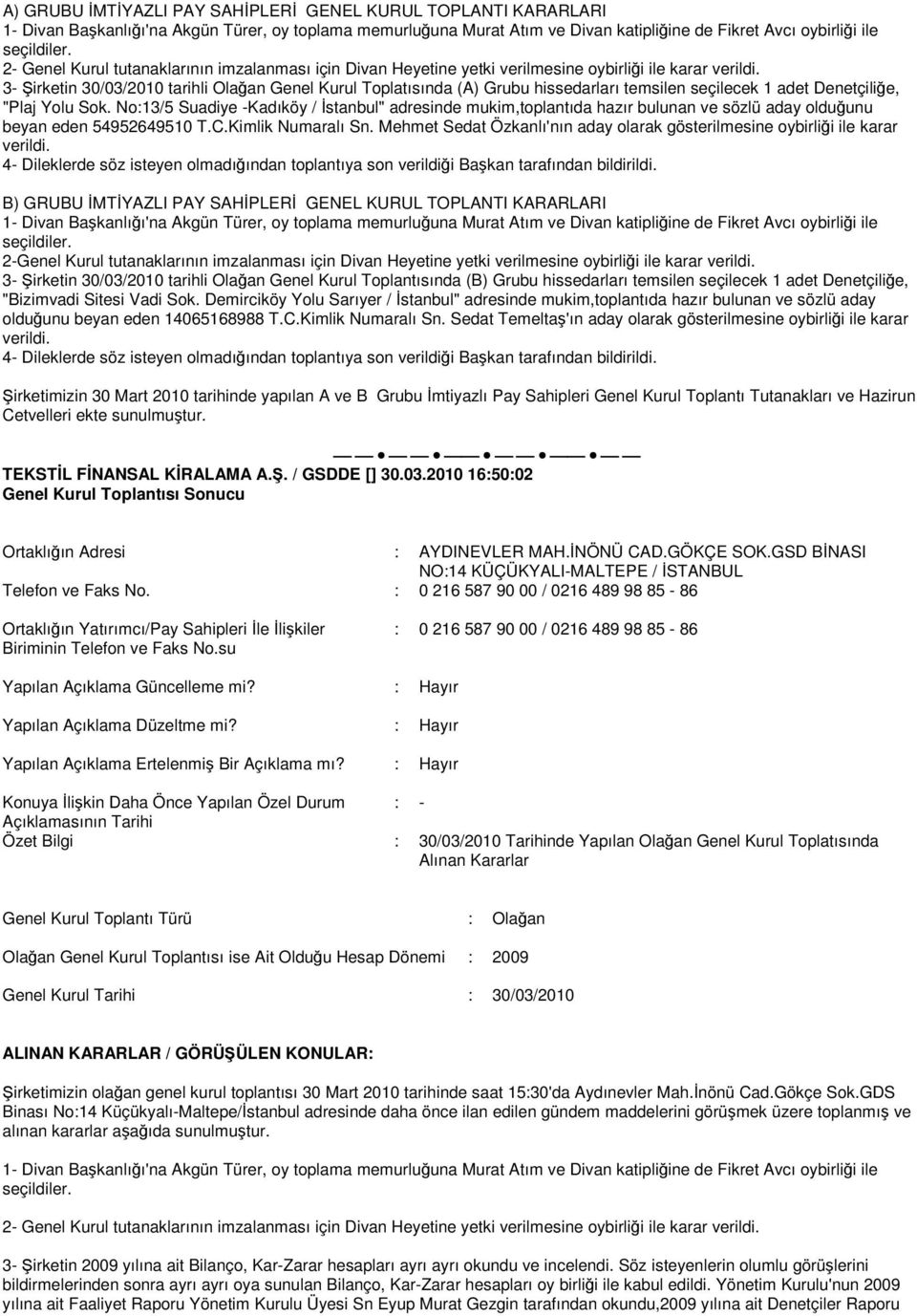 3- irketin 30/03/2010 tarihli Olaan Genel Kurul Toplatısında (A) Grubu hissedarları temsilen seçilecek 1 adet Denetçilie, "Plaj Yolu Sok.