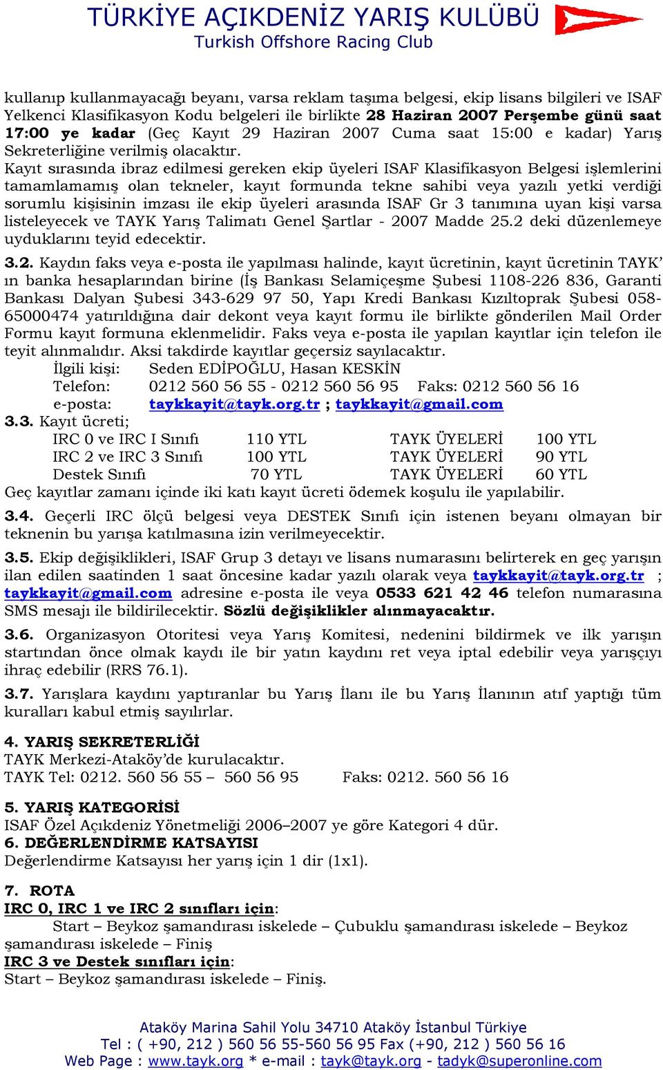 Kayıt sırasında ibraz edilmesi gereken ekip üyeleri ISAF Klasifikasyon Belgesi işlemlerini tamamlamamış olan tekneler, kayıt formunda tekne sahibi veya yazılı yetki verdiği sorumlu kişisinin imzası