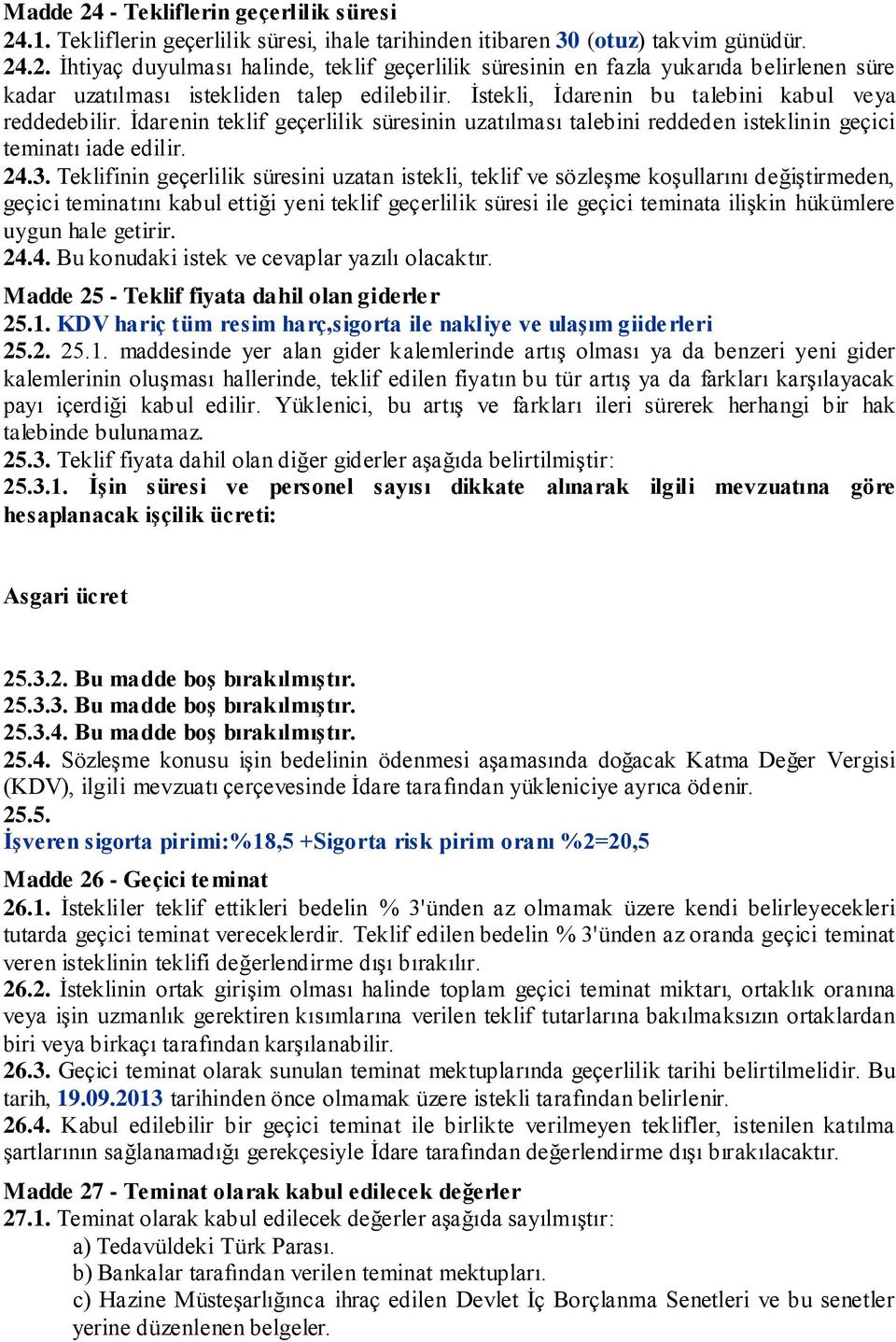 Teklifinin geçerlilik süresini uzatan istekli, teklif ve sözleşme koşullarını değiştirmeden, geçici teminatını kabul ettiği yeni teklif geçerlilik süresi ile geçici teminata ilişkin hükümlere uygun