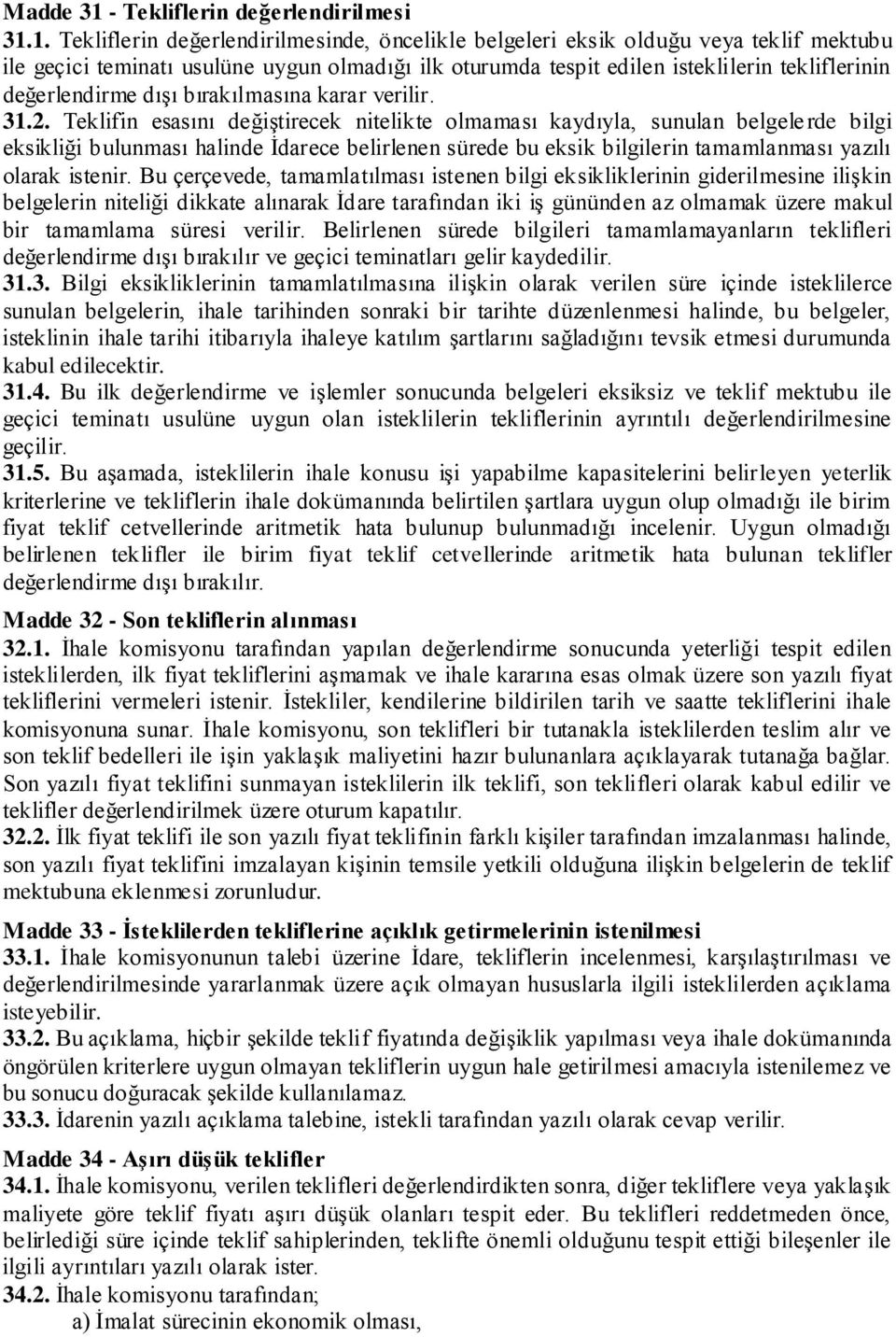 1. Tekliflerin değerlendirilmesinde, öncelikle belgeleri eksik olduğu veya teklif mektubu ile geçici teminatı usulüne uygun olmadığı ilk oturumda tespit edilen isteklilerin tekliflerinin