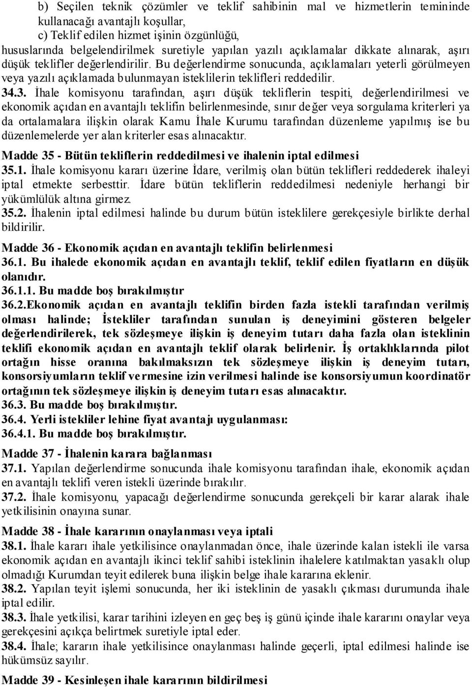 Bu değerlendirme sonucunda, açıklamaları yeterli görülmeyen veya yazılı açıklamada bulunmayan isteklilerin teklifleri reddedilir. 34