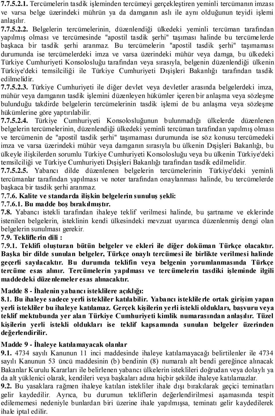 Belgelerin tercümelerinin, düzenlendiği ülkedeki yeminli tercüman tarafından yapılmış olması ve tercümesinde "apostil tasdik şerhi" taşıması halinde bu tercüme lerde başkaca bir tasdik şerhi aranmaz.