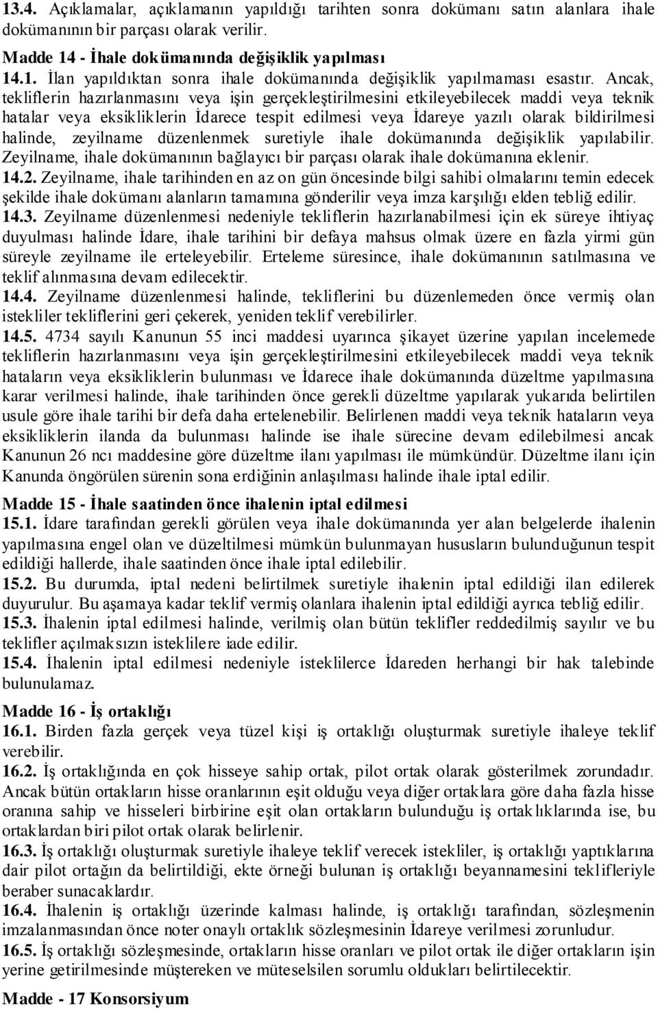 zeyilname düzenlenmek suretiyle ihale dokümanında değişiklik yapılabilir. Zeyilname, ihale dokümanının bağlayıcı bir parçası olarak ihale dokümanına eklenir. 14.2.