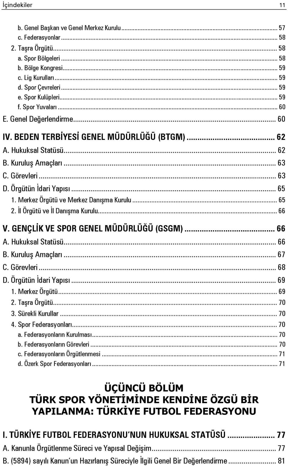 Örgütün İdari Yapısı... 65 1. Merkez Örgütü ve Merkez Danışma Kurulu... 65 2. İl Örgütü ve İl Danışma Kurulu... 66 V. GENÇLİK VE SPOR GENEL MÜDÜRLÜĞÜ (GSGM)... 66 A. Hukuksal Statüsü... 66 B.