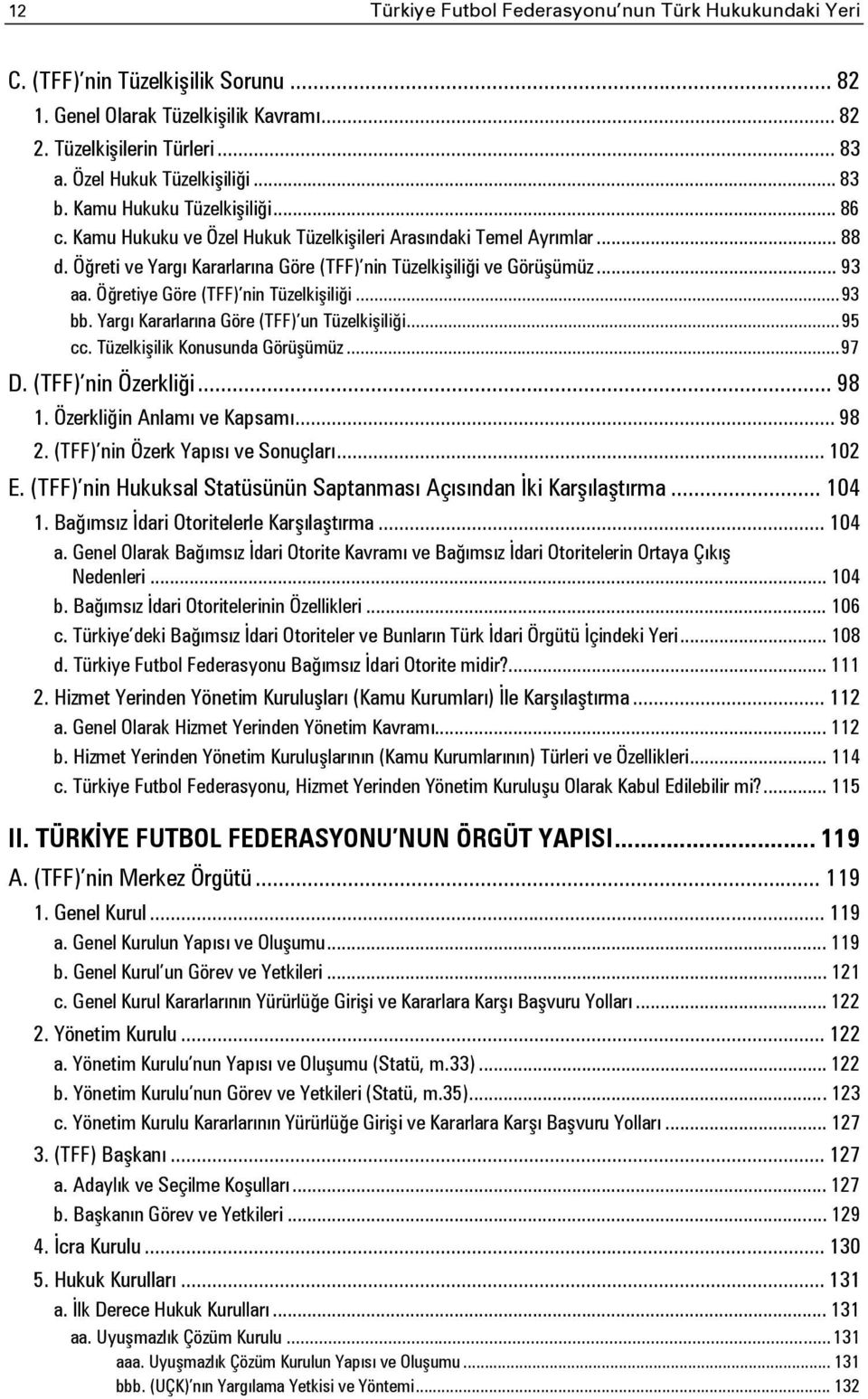 Öğretiye Göre (TFF) nin Tüzelkişiliği... 93 bb. Yargı Kararlarına Göre (TFF) un Tüzelkişiliği... 95 cc. Tüzelkişilik Konusunda Görüşümüz... 97 D. (TFF) nin Özerkliği... 98 1.