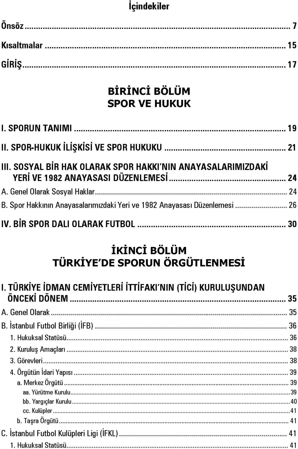 Spor Hakkının Anayasalarımızdaki Yeri ve 1982 Anayasası Düzenlemesi... 26 IV. BİR SPOR DALI OLARAK FUTBOL... 30 İKİNCİ BÖLÜM TÜRKİYE DE SPORUN ÖRGÜTLENMESİ I.