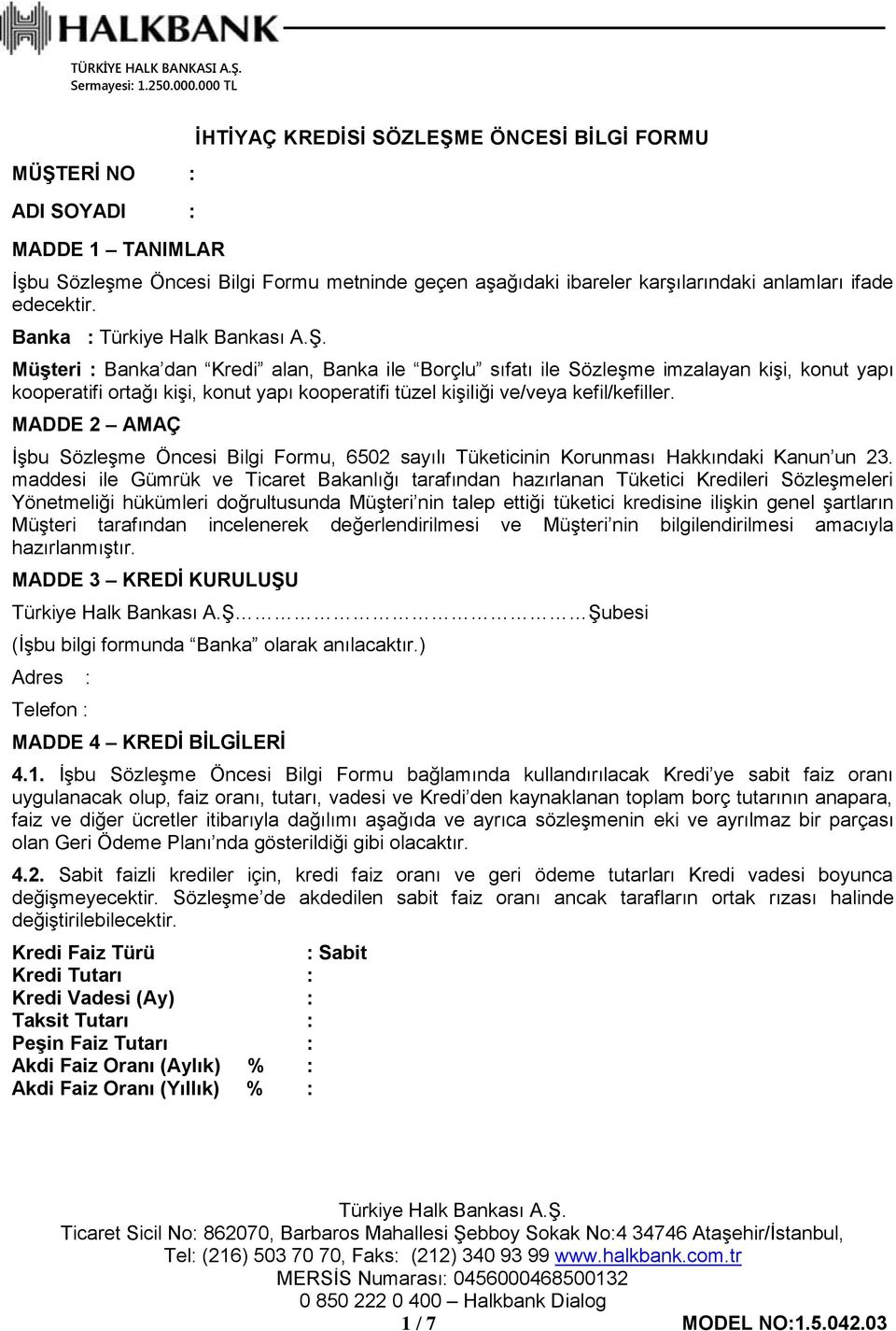 MADDE 2 AMAÇ İşbu Sözleşme Öncesi Bilgi Formu, 6502 sayılı Tüketicinin Korunması Hakkındaki Kanun un 23.