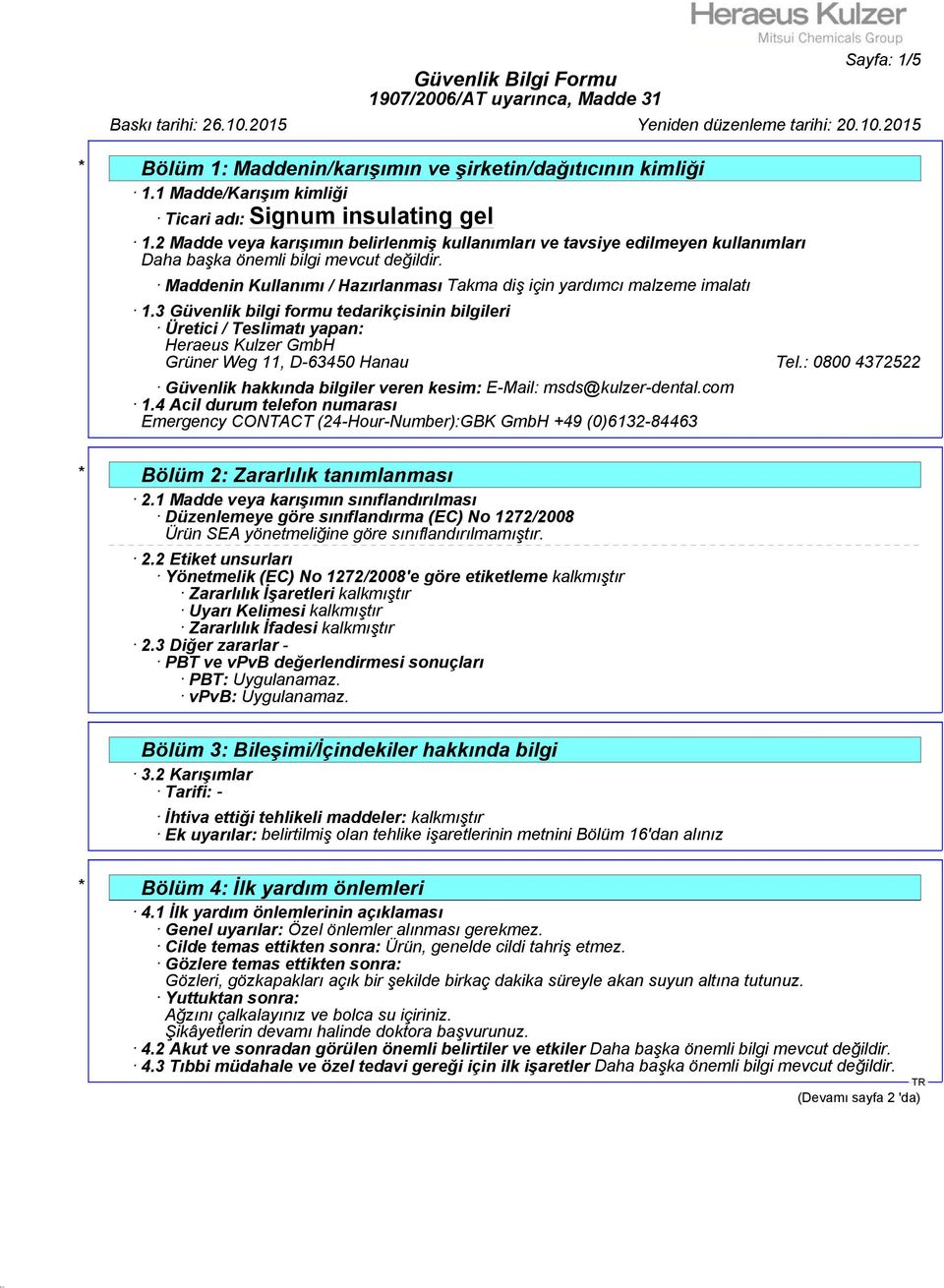 3 Güvenlik bilgi formu tedarikçisinin bilgileri Üretici / Teslimatı yapan: Heraeus Kulzer GmbH Grüner Weg 11, D-63450 Hanau Tel.