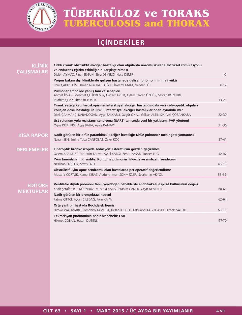 YILMAM, Necdet SÜT 8-12 Pulmoner embolide yanlış tanı ve sebepleri Ahmet İLVAN, Mehmet ÇELİKDEMİR, Cüneyt AYRIK, Eylem Sercan ÖZGÜR, Seyran BOZKURT, İbrahim ÇEVİK, İbrahim TOKER 13-21 Tırnak yatağı