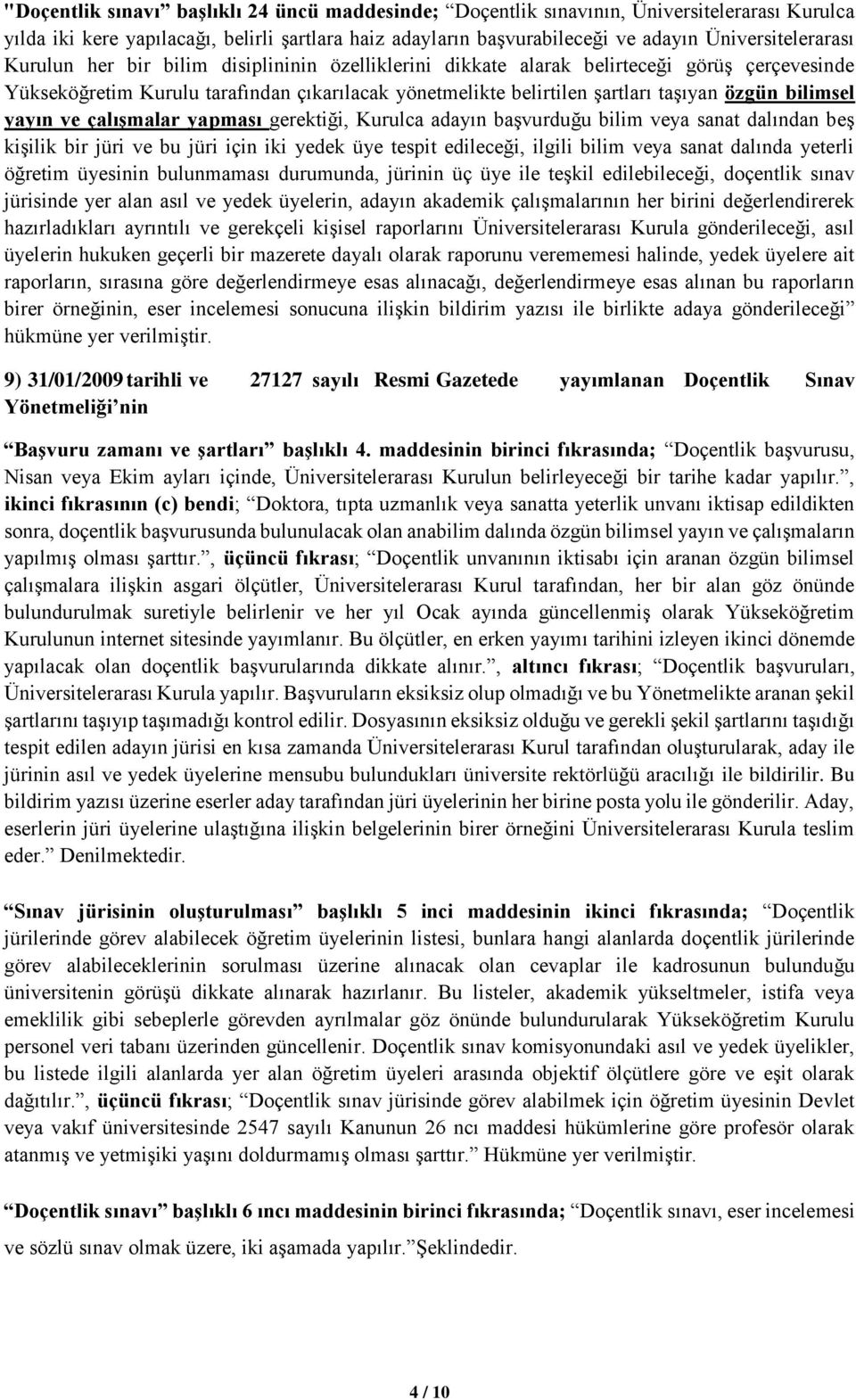 yayın ve çalışmalar yapması gerektiği, Kurulca adayın başvurduğu bilim veya sanat dalından beş kişilik bir jüri ve bu jüri için iki yedek üye tespit edileceği, ilgili bilim veya sanat dalında yeterli