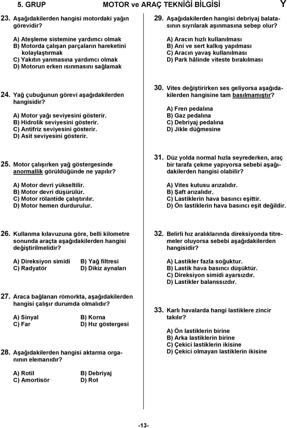 Aşağıdakilerden hangisi debriyaj balatasının sıyrılarak aşınmasına sebep olur?