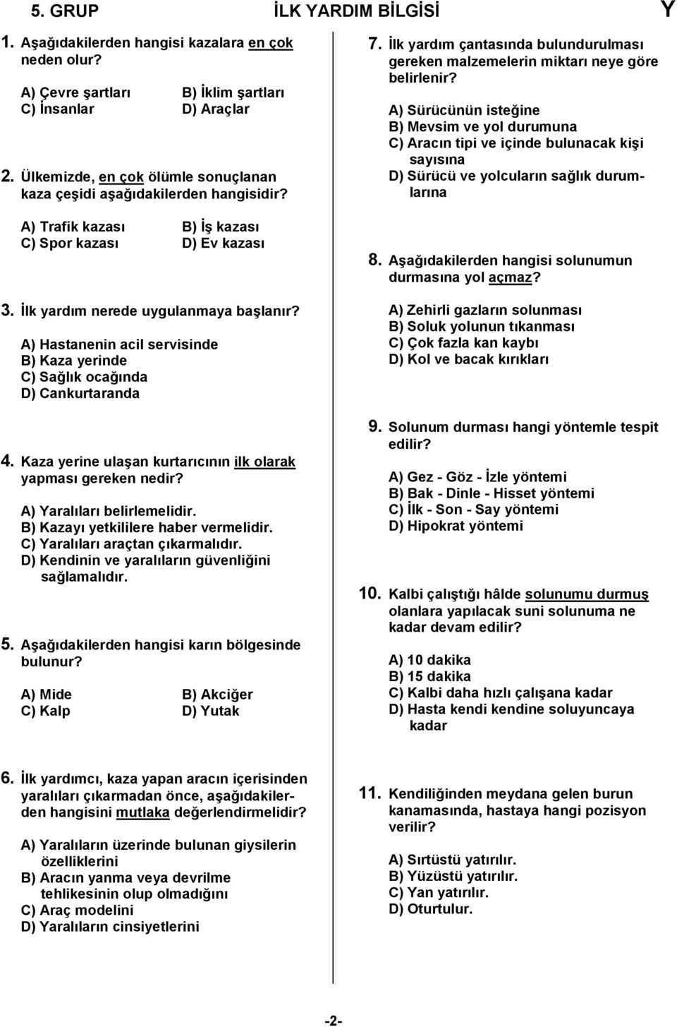 A) Hastanenin acil servisinde B) Kaza yerinde C) Sağlık ocağında D) Cankurtaranda 4. Kaza yerine ulaşan kurtarıcının ilk olarak yapması gereken nedir? A) Yaralıları belirlemelidir.