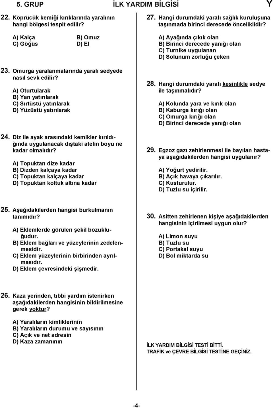 A) Topuktan dize kadar B) Dizden kalçaya kadar C) Topuktan kalçaya kadar D) Topuktan koltuk altına kadar 27. Hangi durumdaki yaralı sağlık kuruluşuna taşınmada birinci derecede önceliklidir?