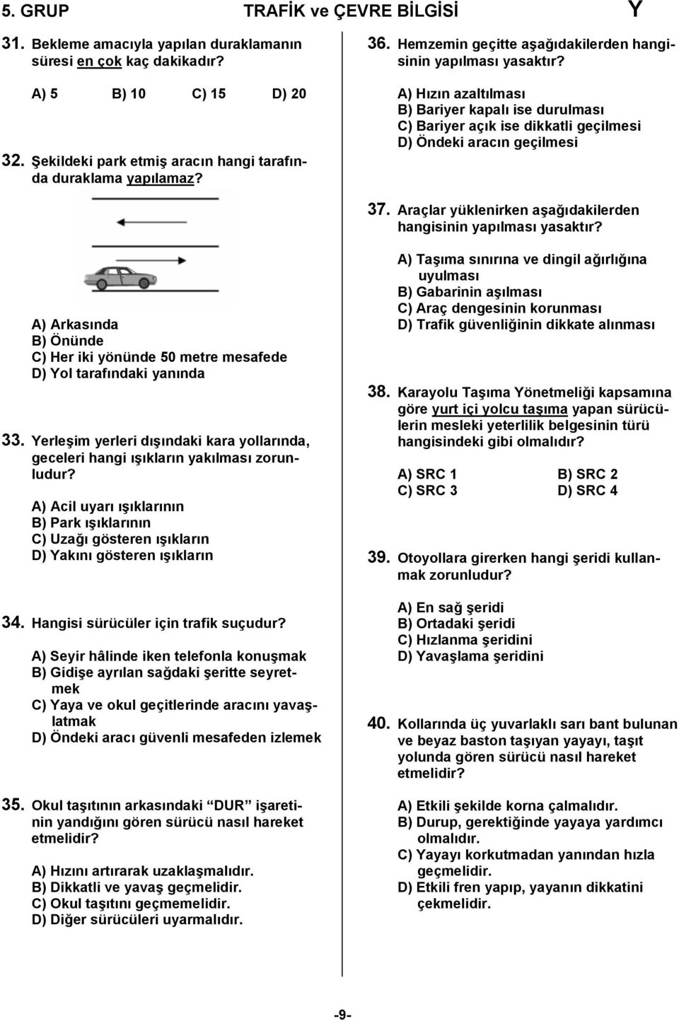 Araçlar yüklenirken aşağıdakilerden hangisinin yapılması yasaktır? A) Arkasında B) Önünde C) Her iki yönünde 50 metre mesafede D) Yol tarafındaki yanında 33.