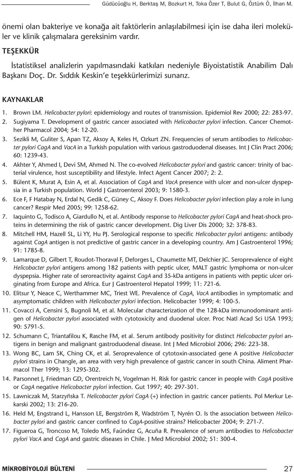 TEŞEKKÜR İstatistiksel analizlerin yapılmasındaki katkıları nedeniyle Biyoistatistik Anabilim Dalı Başkanı Doç. Dr. Sıddık Keskin e teşekkürlerimizi sunarız. KAYNAKLAR 1. Brown LM.